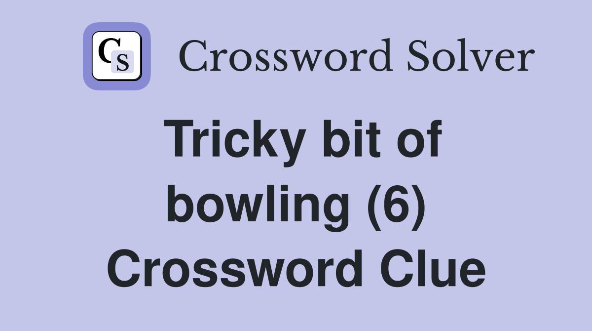 Tricky bit of bowling (6) Crossword Clue