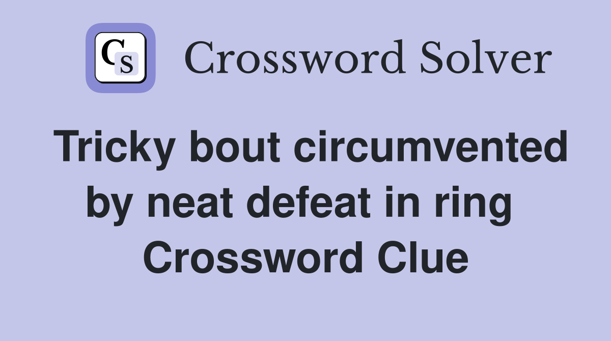 Tricky bout circumvented by neat defeat in ring  Crossword Clue