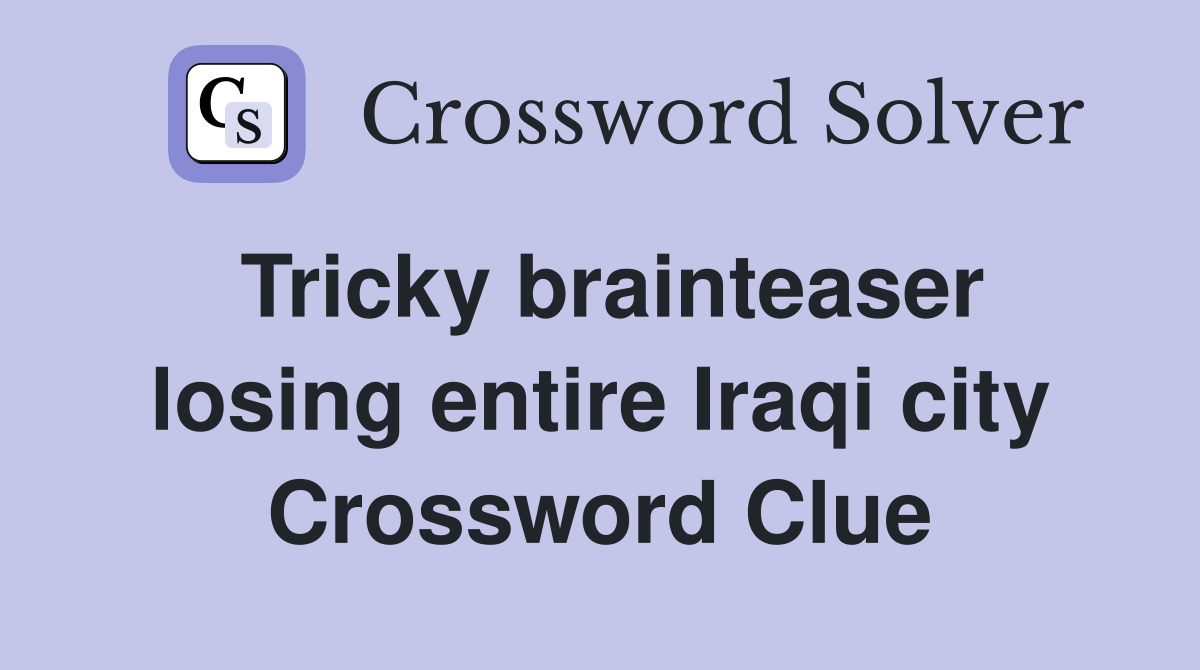 Tricky brainteaser losing entire Iraqi city Crossword Clue