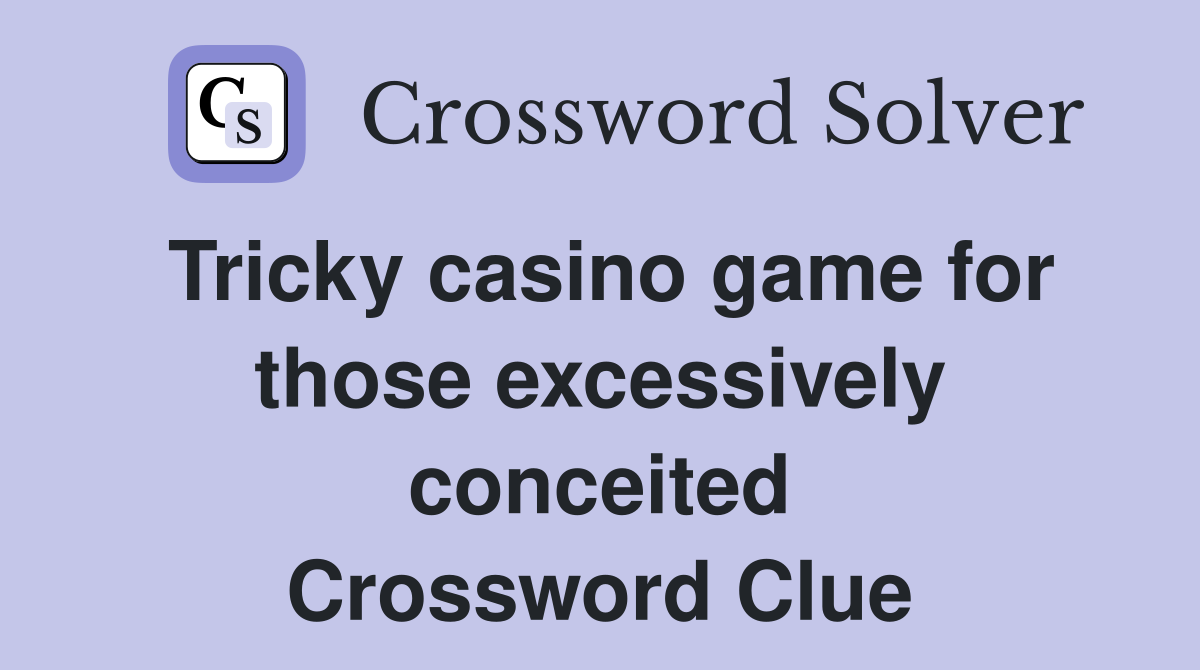 Tricky casino game for those excessively conceited Crossword Clue