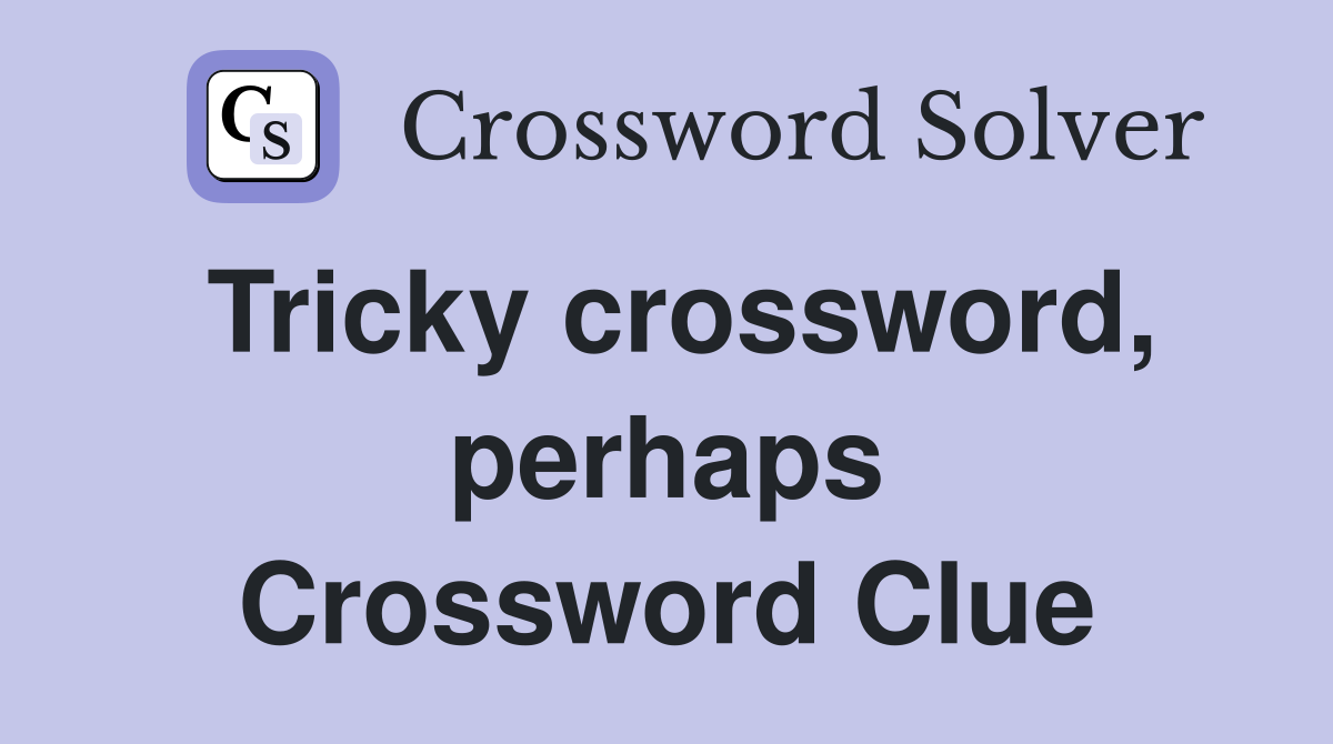 Tricky crossword, perhaps Crossword Clue