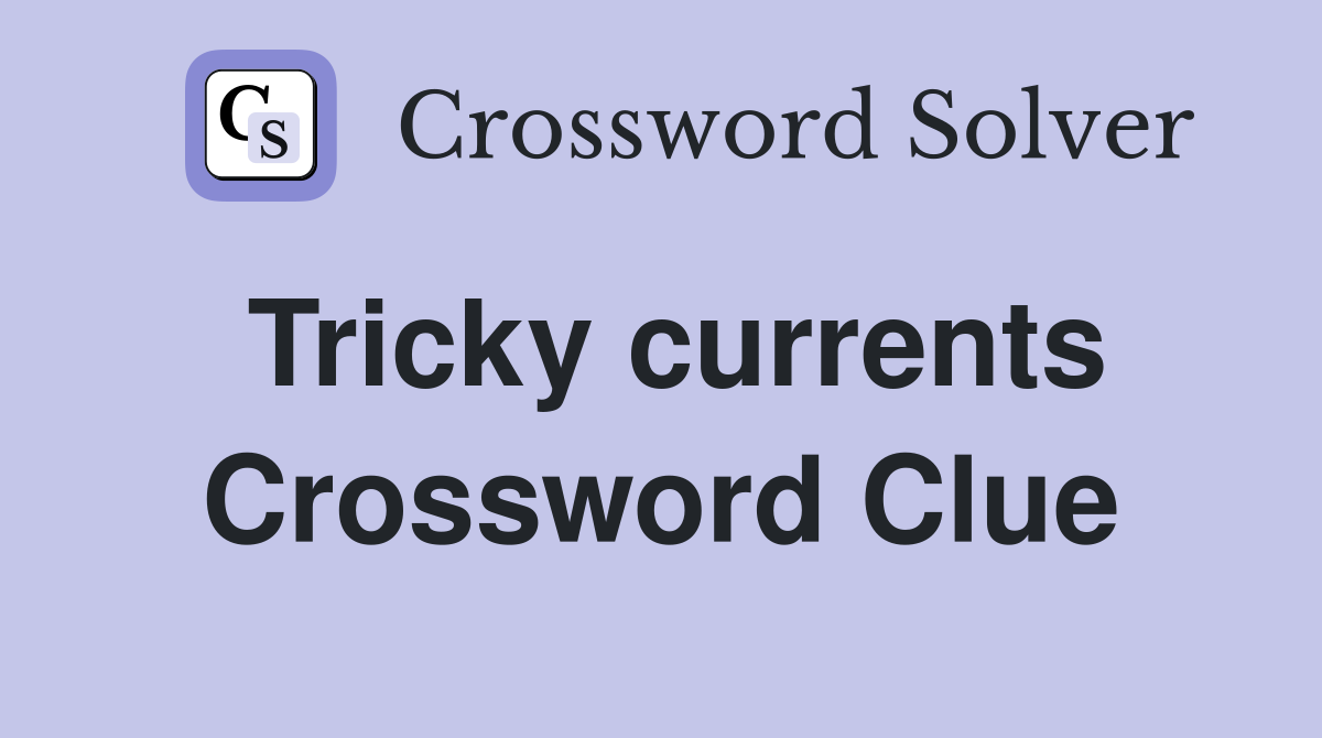 Tricky currents Crossword Clue