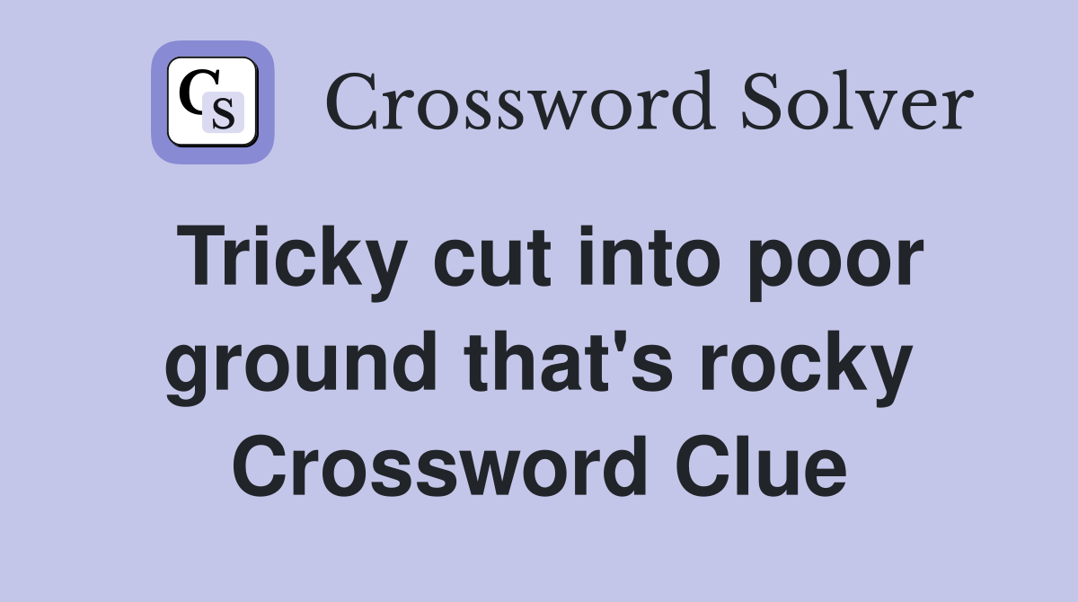Tricky cut into poor ground that's rocky Crossword Clue