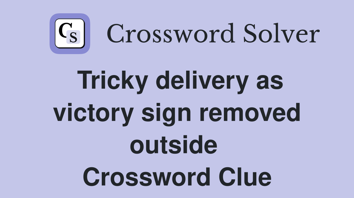 Tricky delivery as victory sign removed outside  Crossword Clue