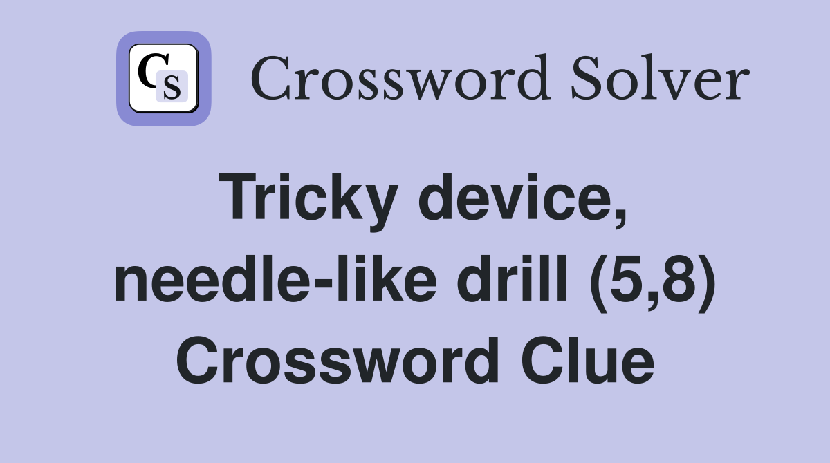 Tricky device, needle-like drill (5,8) Crossword Clue