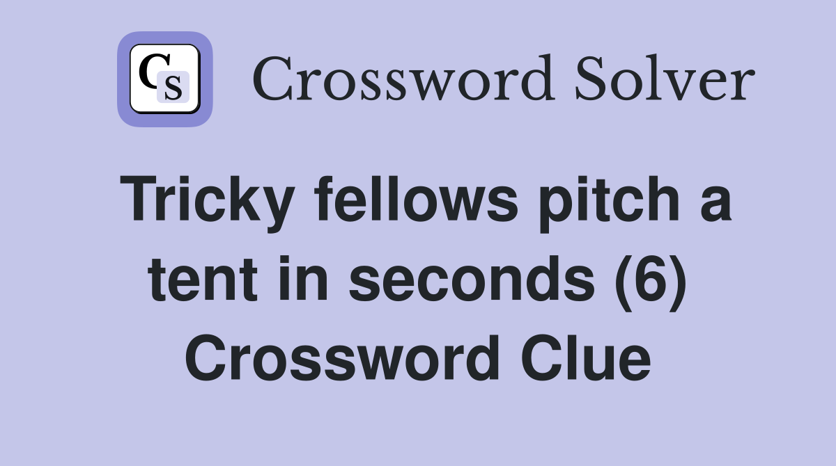 Tricky fellows pitch a tent in seconds (6) Crossword Clue