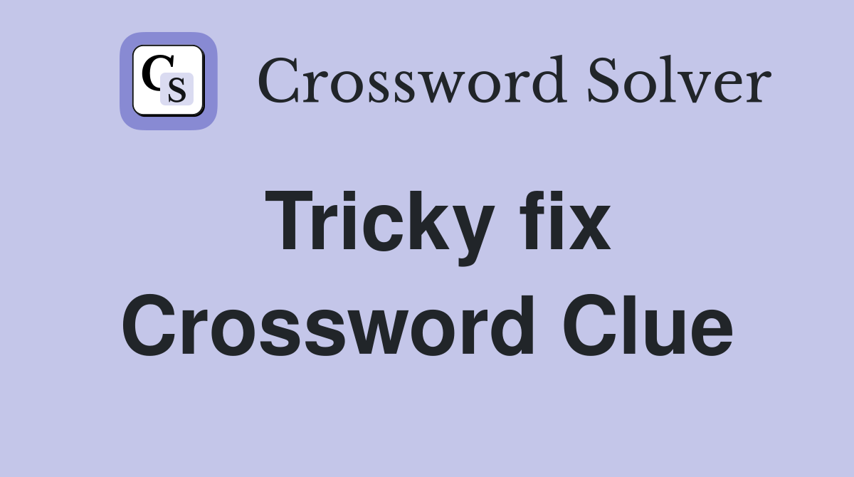 Tricky fix Crossword Clue