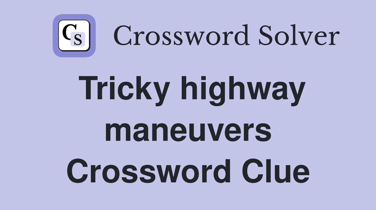 Tricky highway maneuvers Crossword Clue