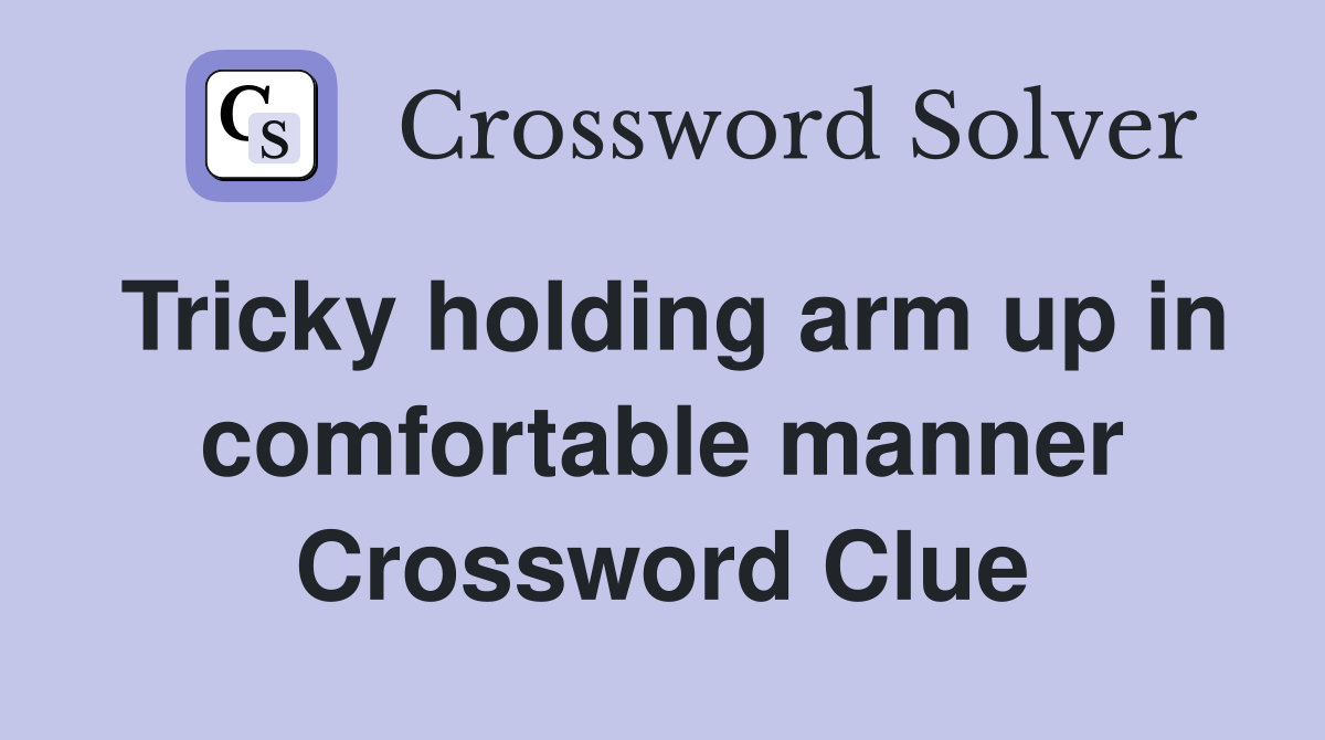 Tricky holding arm up in comfortable manner Crossword Clue