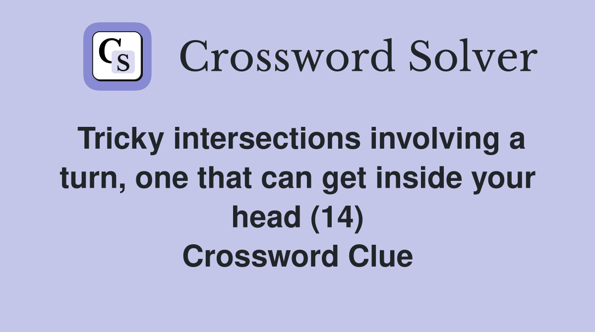 Tricky intersections involving a turn, one that can get inside your head (14) Crossword Clue