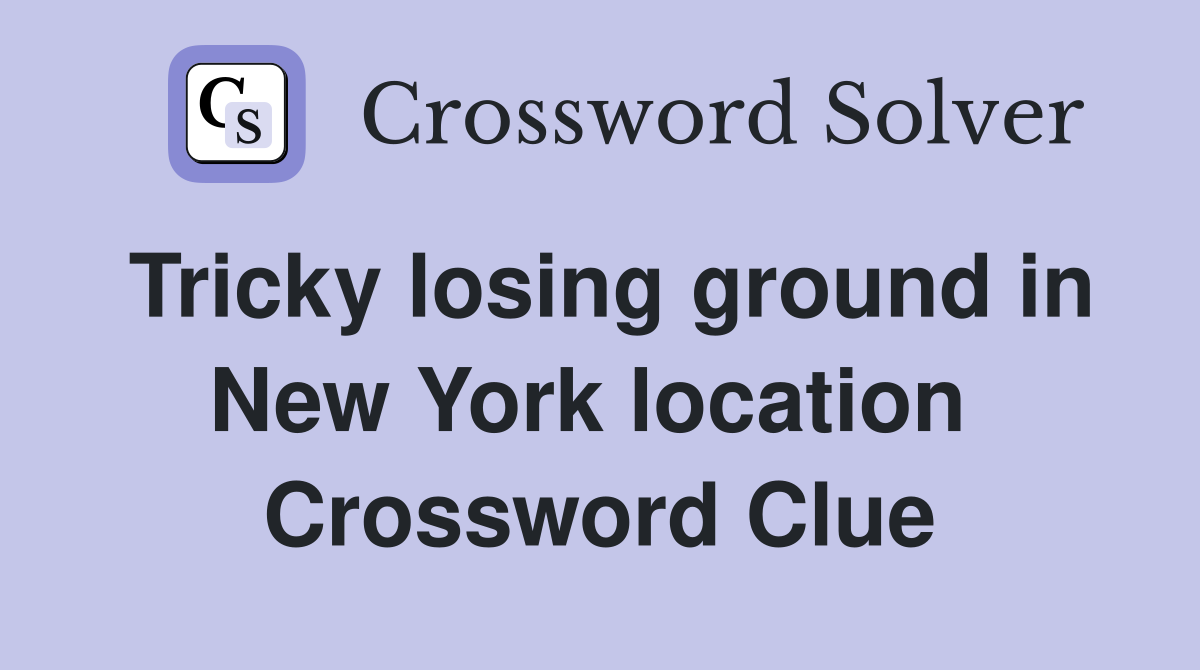 Tricky losing ground in New York location  Crossword Clue