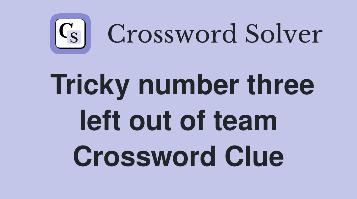 Tricky number three left out of team Crossword Clue