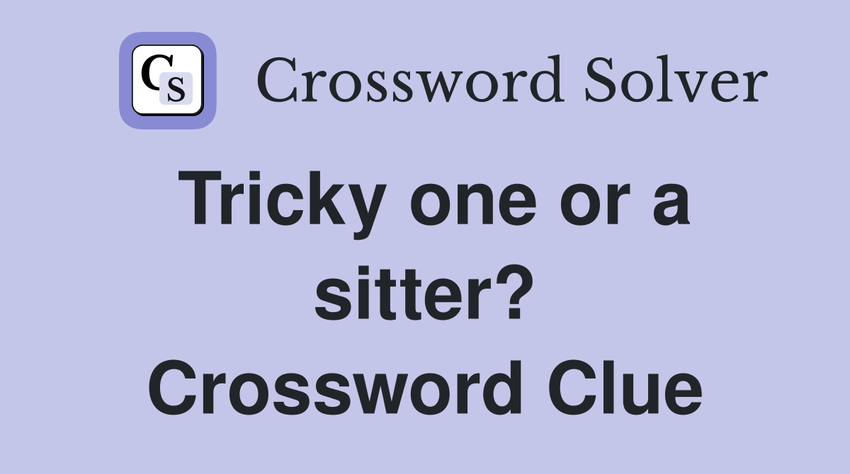 Tricky one or a sitter? Crossword Clue