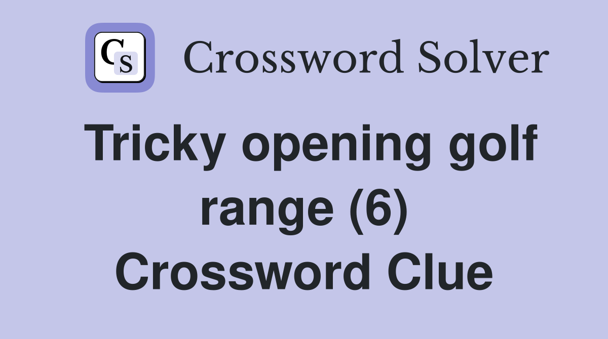 Tricky opening golf range (6) Crossword Clue