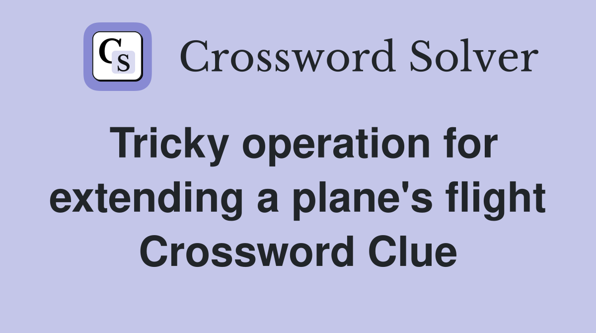 Tricky operation for extending a plane's flight Crossword Clue