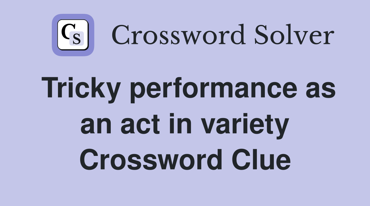 Tricky performance as an act in variety Crossword Clue