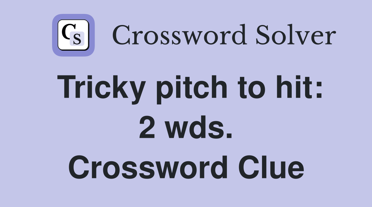 Tricky pitch to hit: 2 wds. Crossword Clue