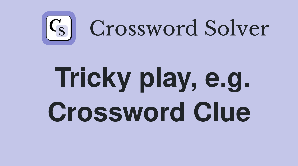 Tricky play, e.g. Crossword Clue