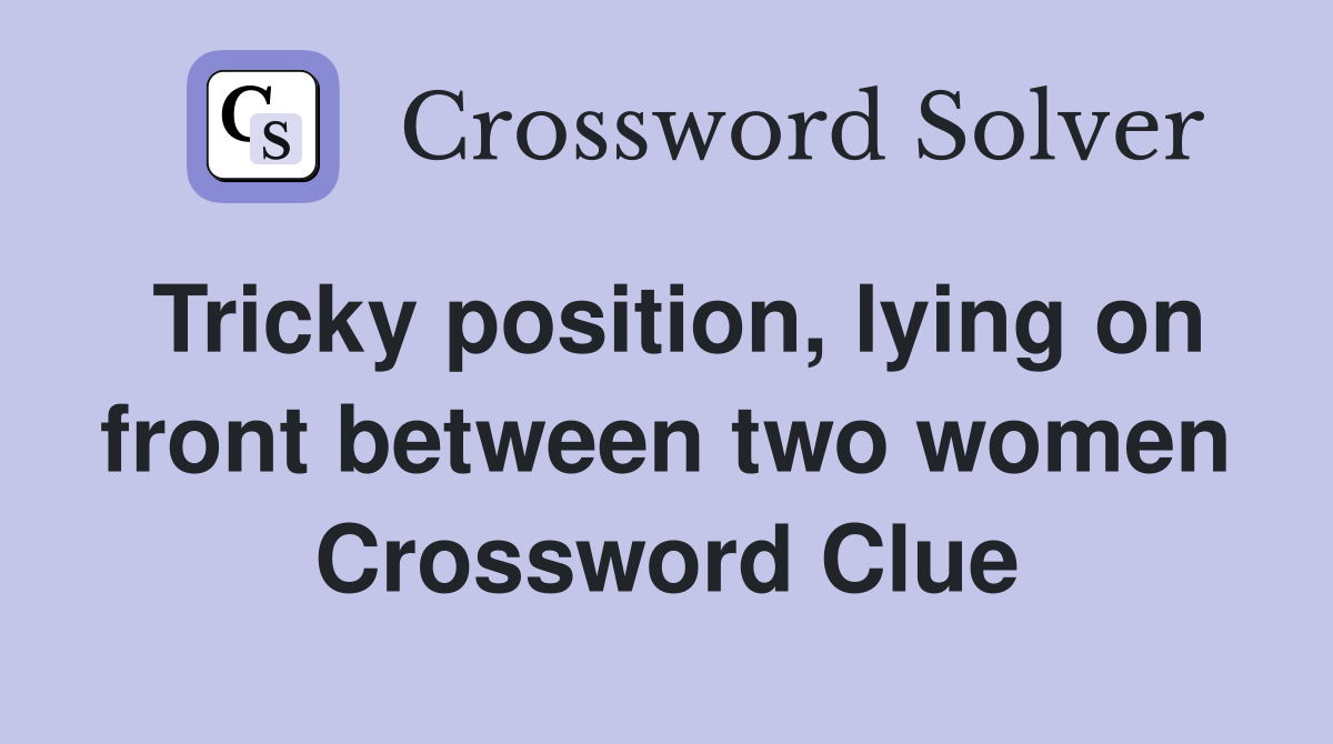 Tricky position, lying on front between two women Crossword Clue