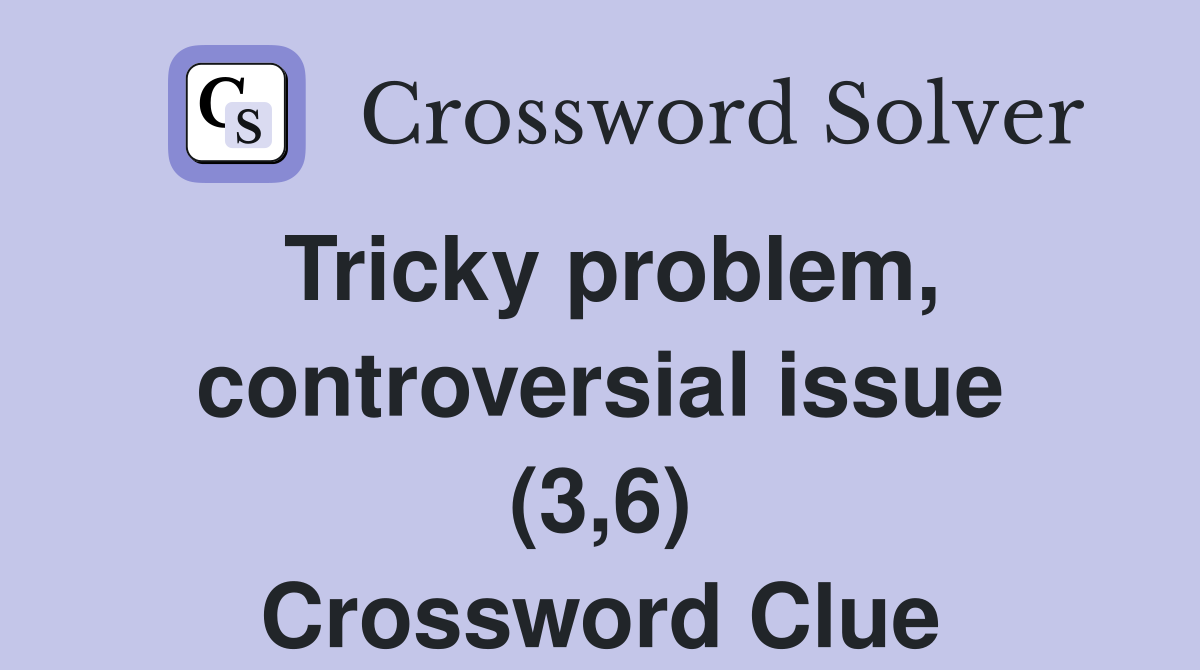 Tricky problem, controversial issue (3,6) Crossword Clue