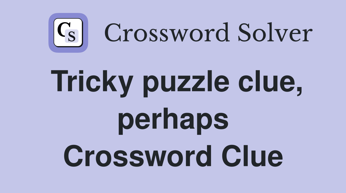 Tricky puzzle clue, perhaps Crossword Clue
