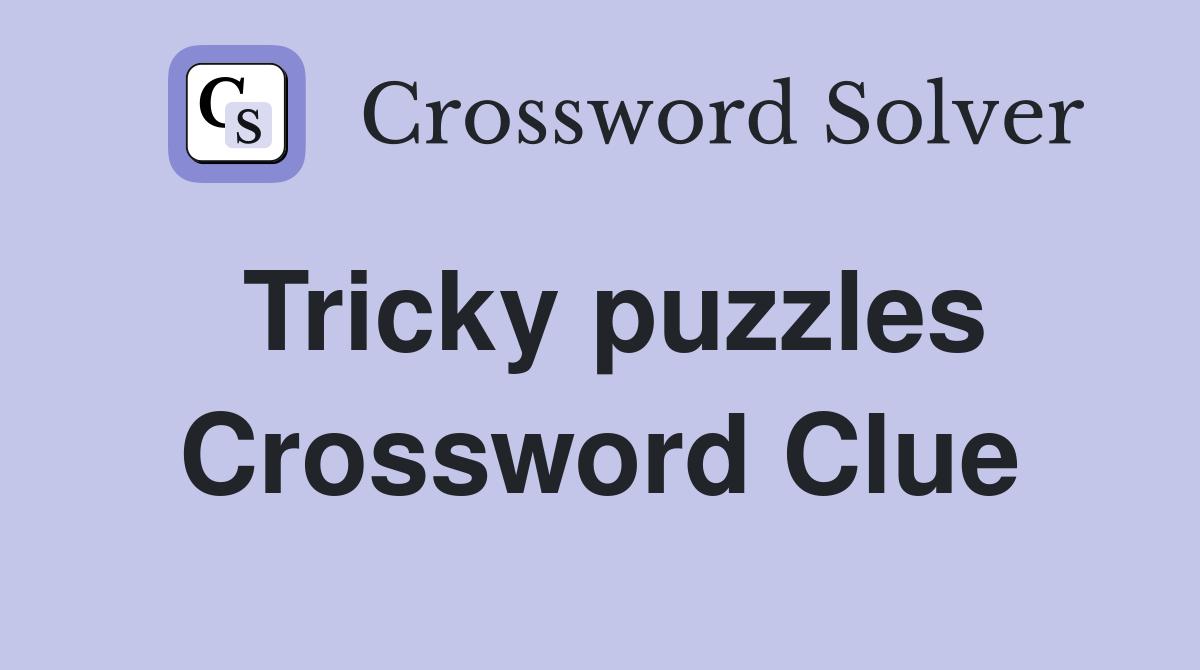 Tricky puzzles Crossword Clue
