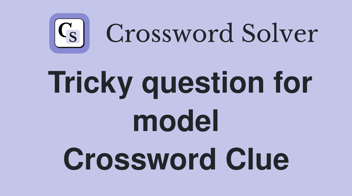 Tricky question for model Crossword Clue
