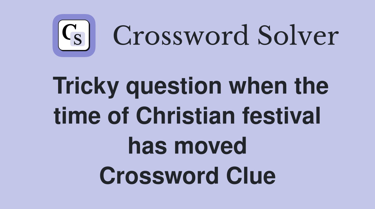 Tricky question when the time of Christian festival has moved Crossword Clue