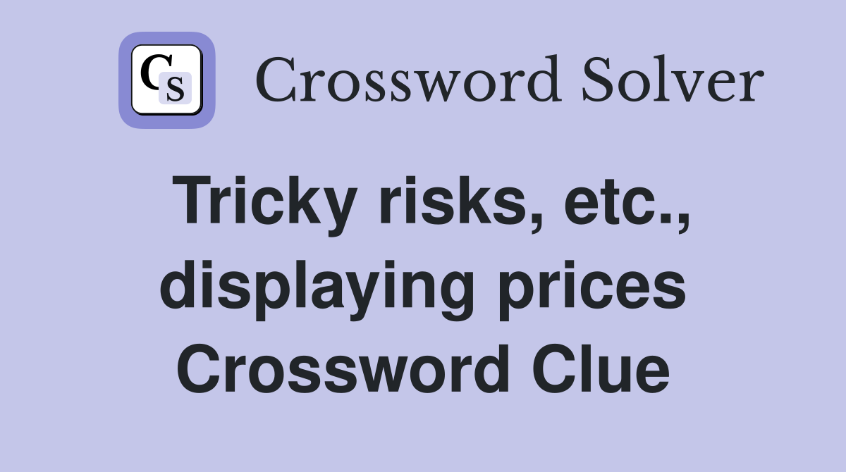 Tricky risks, etc., displaying prices Crossword Clue