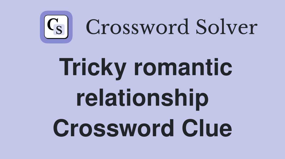 Tricky romantic relationship Crossword Clue