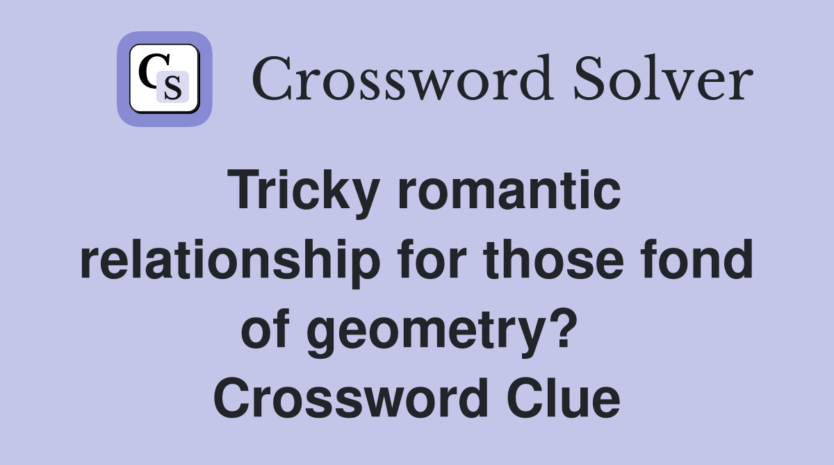 Tricky romantic relationship for those fond of geometry?  Crossword Clue