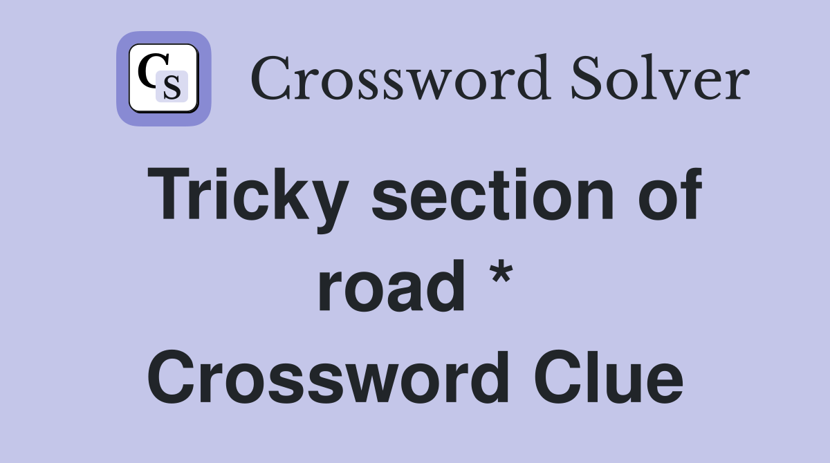 Tricky section of road * Crossword Clue