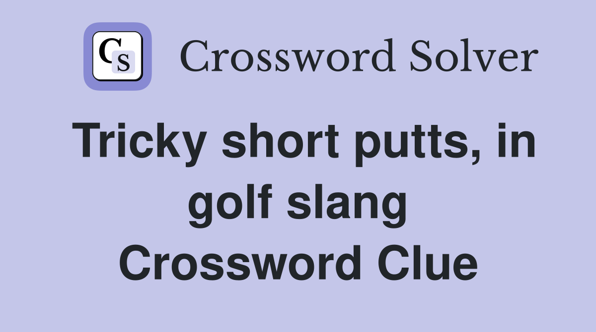Tricky short putts, in golf slang Crossword Clue