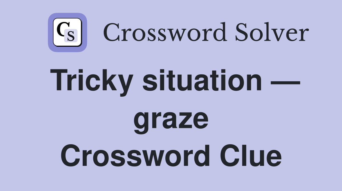 Tricky situation — graze Crossword Clue
