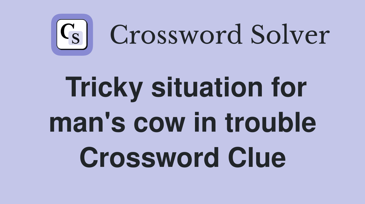 Tricky situation for man's cow in trouble Crossword Clue