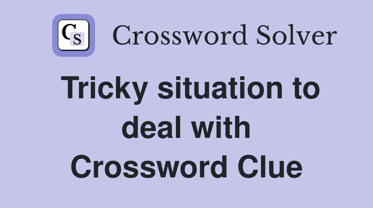 Tricky situation to deal with Crossword Clue