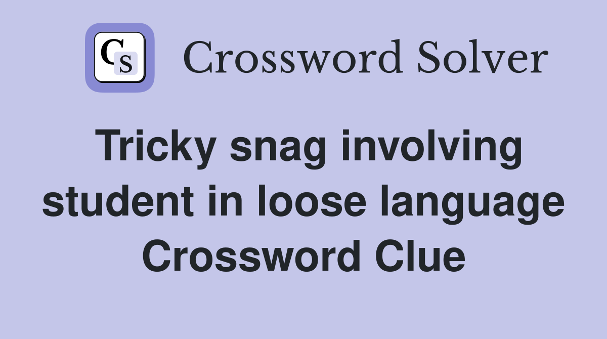 Tricky snag involving student in loose language Crossword Clue