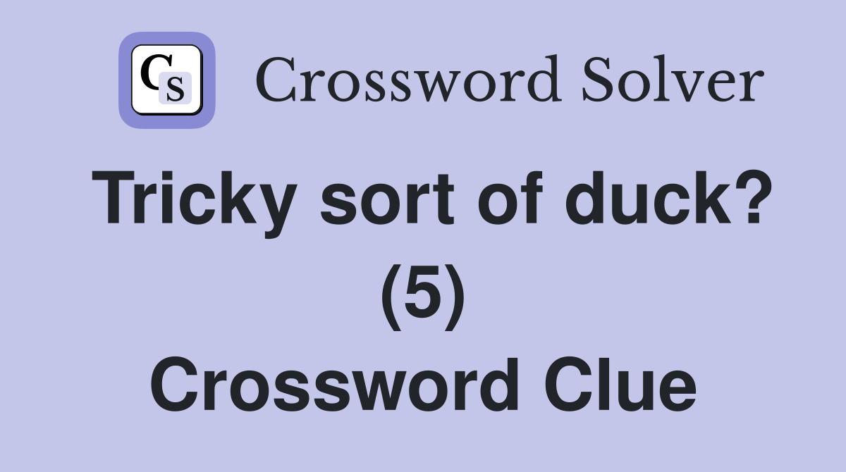 Tricky sort of duck? (5) Crossword Clue