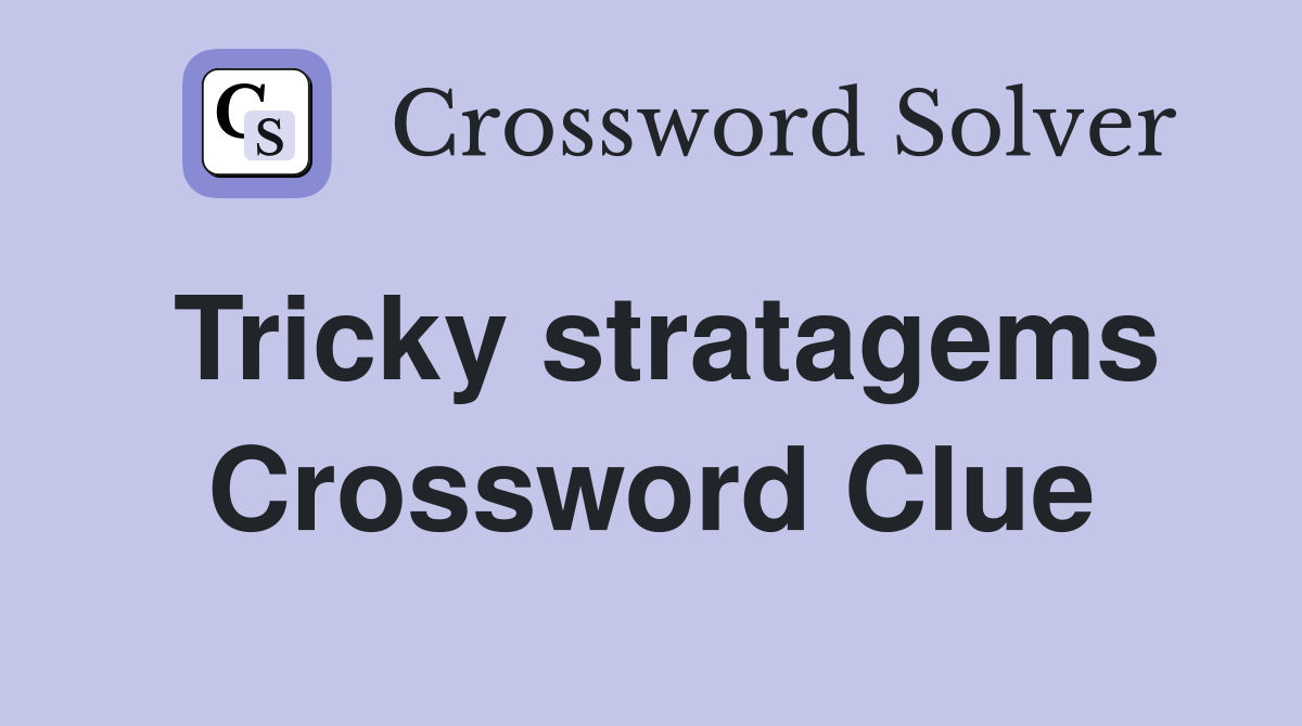 Tricky stratagems Crossword Clue