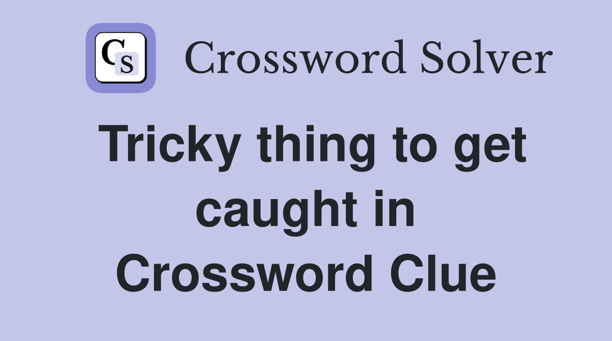 Tricky thing to get caught in Crossword Clue