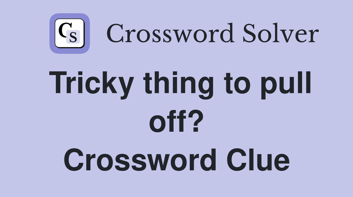 Tricky thing to pull off? Crossword Clue