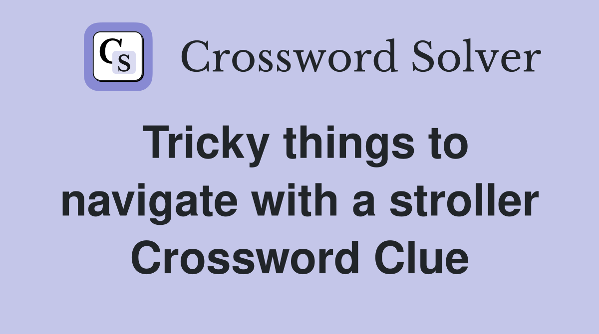 Tricky things to navigate with a stroller Crossword Clue