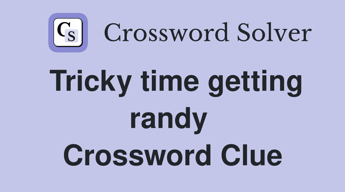 Tricky time getting randy  Crossword Clue