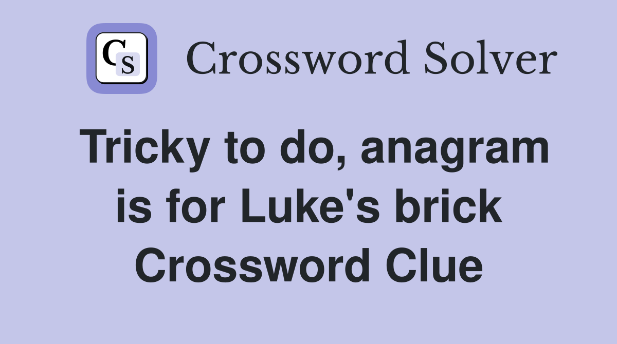Tricky to do, anagram is for Luke's brick Crossword Clue