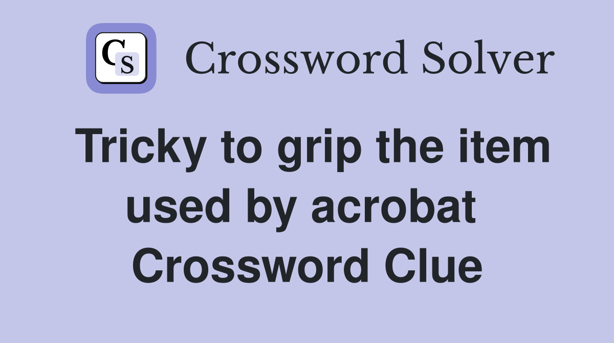 Tricky to grip the item used by acrobat  Crossword Clue