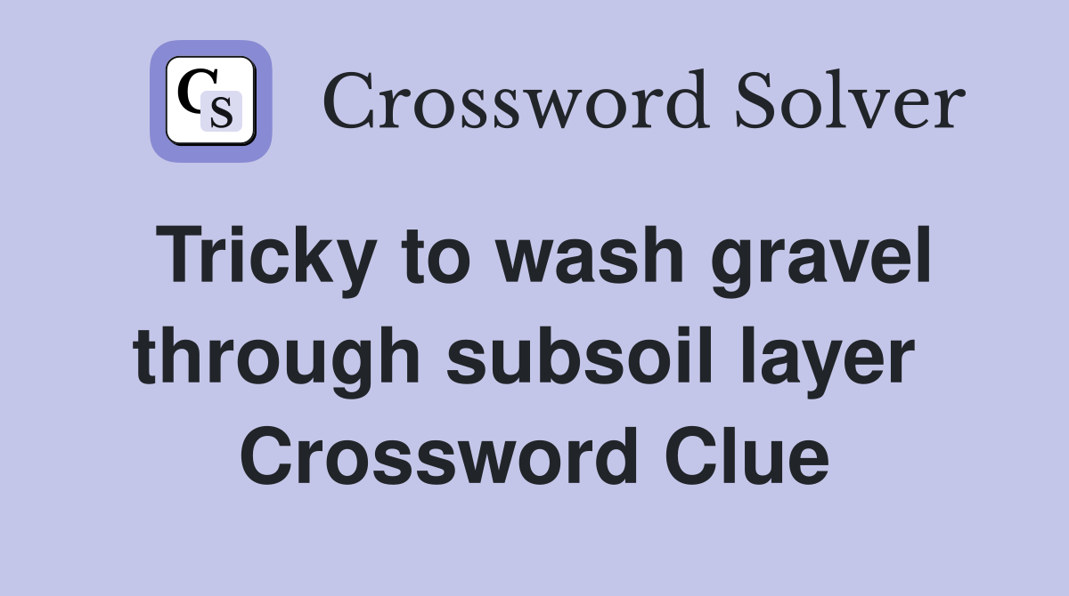 Tricky to wash gravel through subsoil layer  Crossword Clue