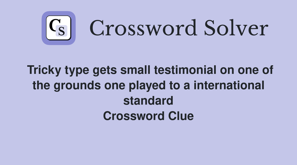 Tricky type gets small testimonial on one of the grounds one played to a international standard Crossword Clue