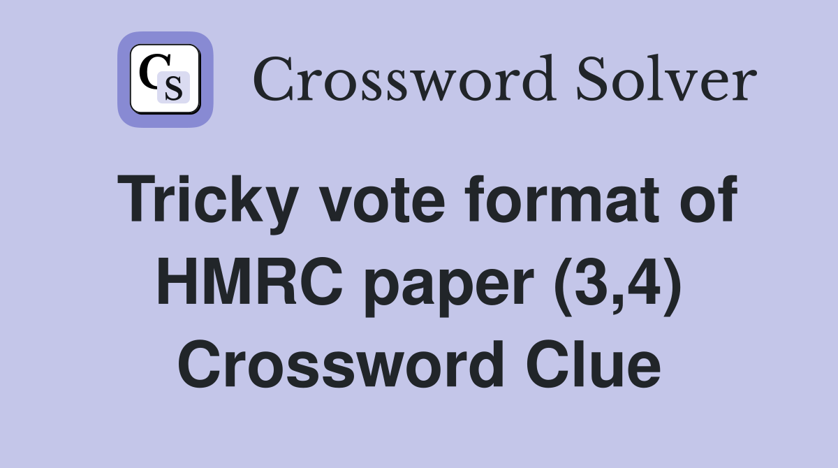 Tricky vote format of HMRC paper (3,4) Crossword Clue