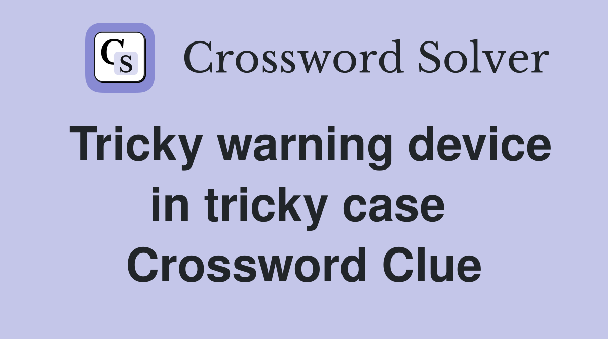 Tricky warning device in tricky case  Crossword Clue