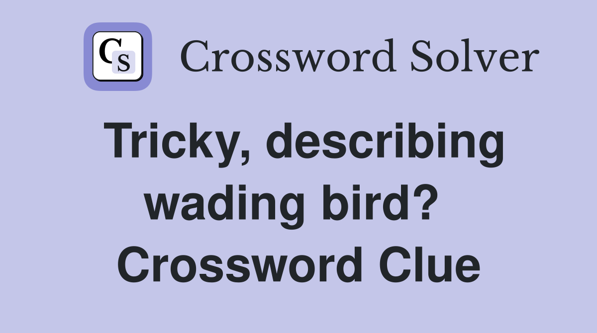 Tricky, describing wading bird?  Crossword Clue